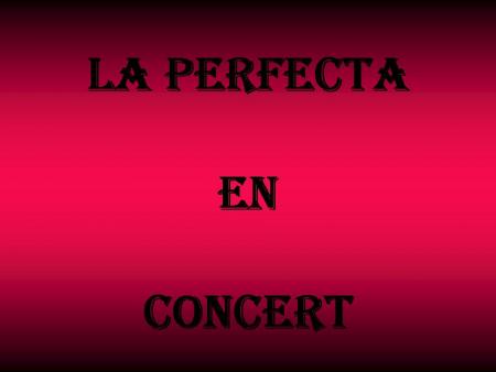 La perfecta   en concert 